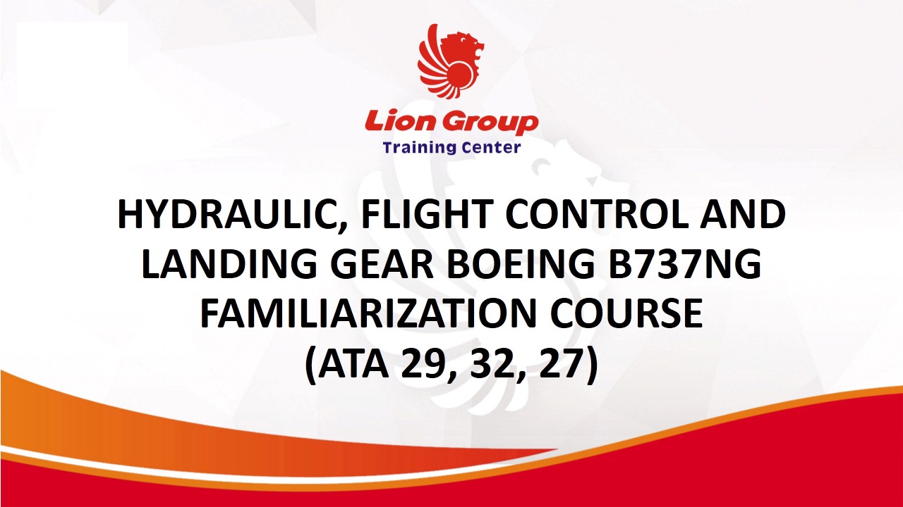 HYDRAULIC, FLIGHT CONTROL AND LANDING GEAR BOEING B737NG FAMILIARIZATION COURSE (ATA 29, 32, 27)